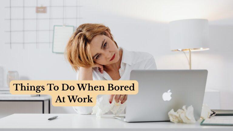 Things To Do When Bored At Work 45 Productive Ways