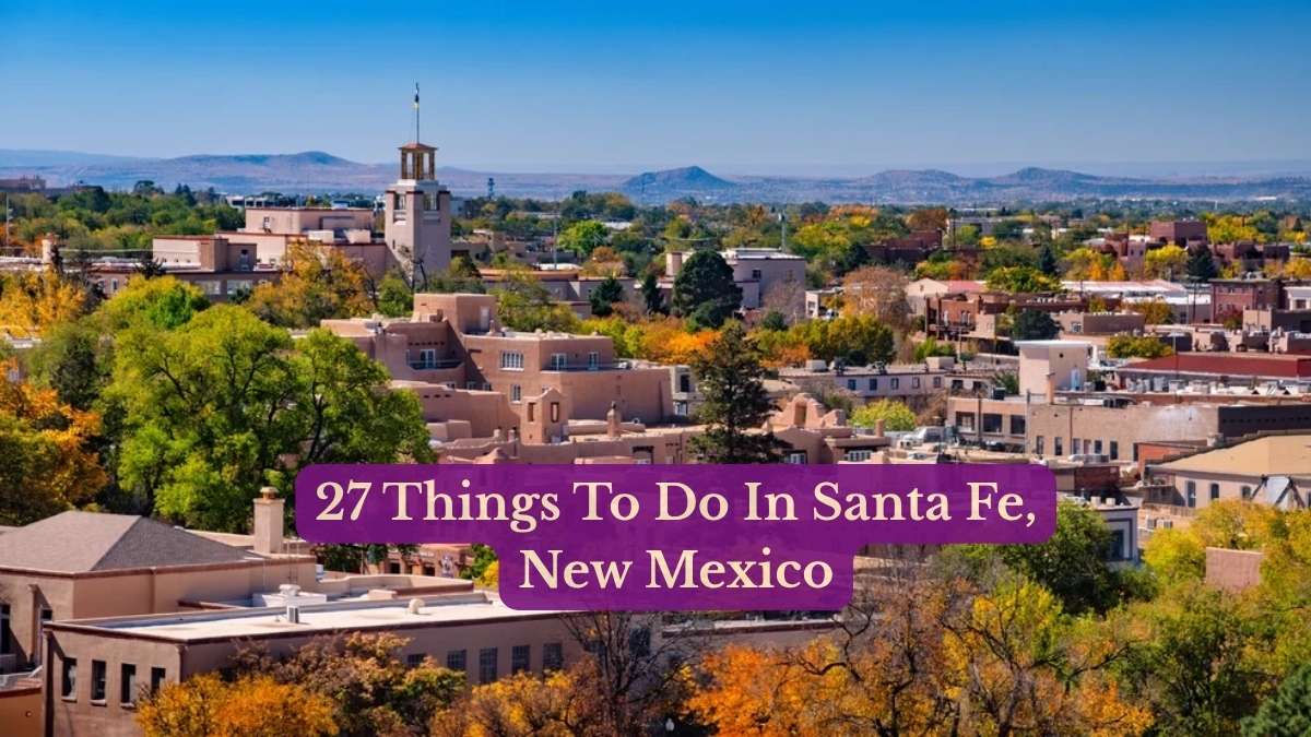 27 Things To Do In Santa Fe New Mexico
